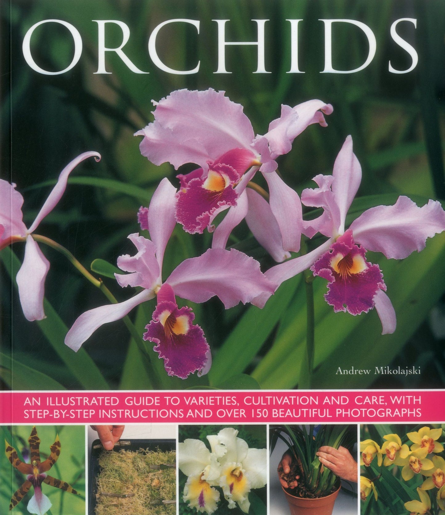 Orchids: An illustrated guide to varieties, cultivation and care, with step-by-step instructions and over 150 stunning photographs