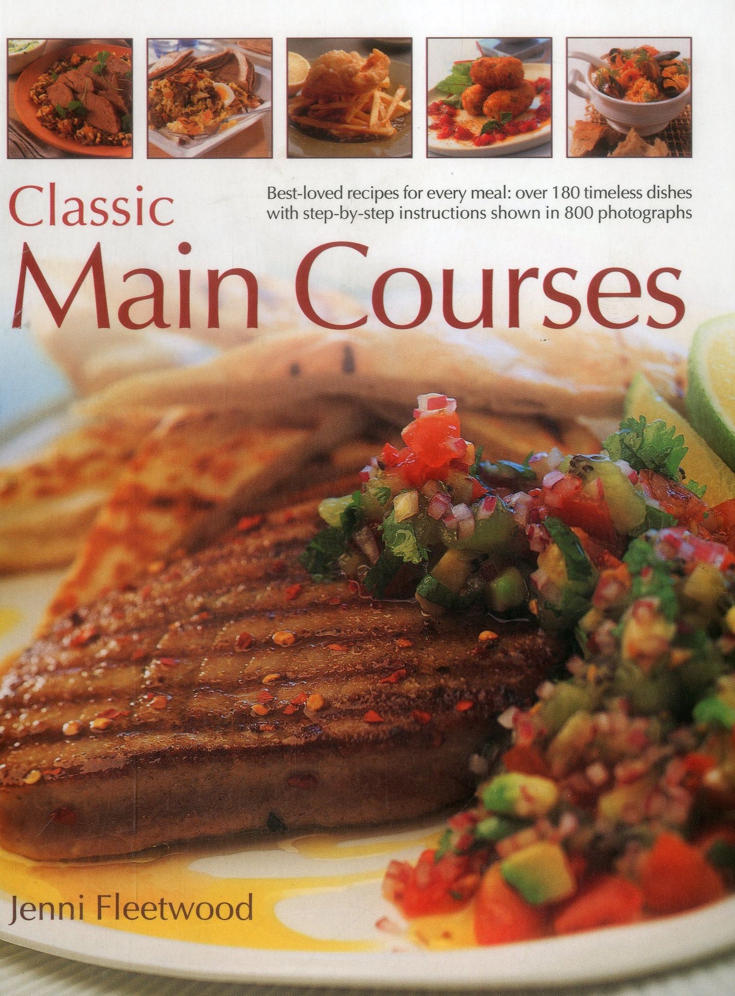 Classic Main Courses: Best-Loved Recipes For Every Meal: Over 180 Timeless Dishes With Step-By-Step Instructions Shown In 800 Photographs