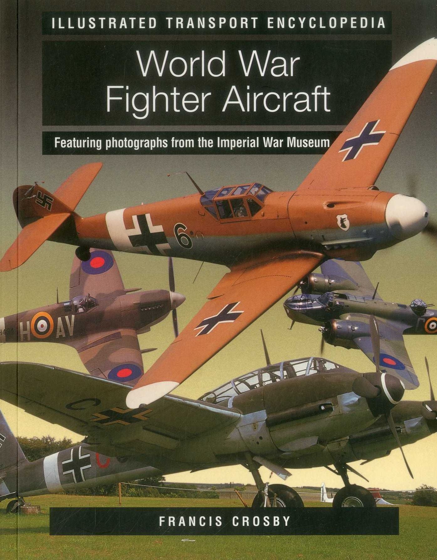 World War Fighter Aircraft (Illustrated Transport Encyclopedia): Featuring photographs from the Imperial War Museum
