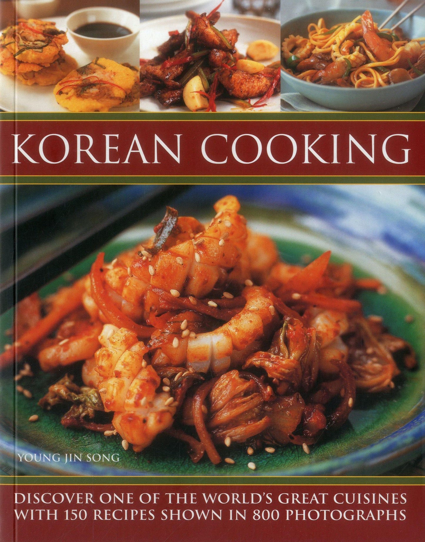 Korean Cooking: Discover One Of The World'S Great Cuisines With 150 Recipes Shown In 800 Photographs