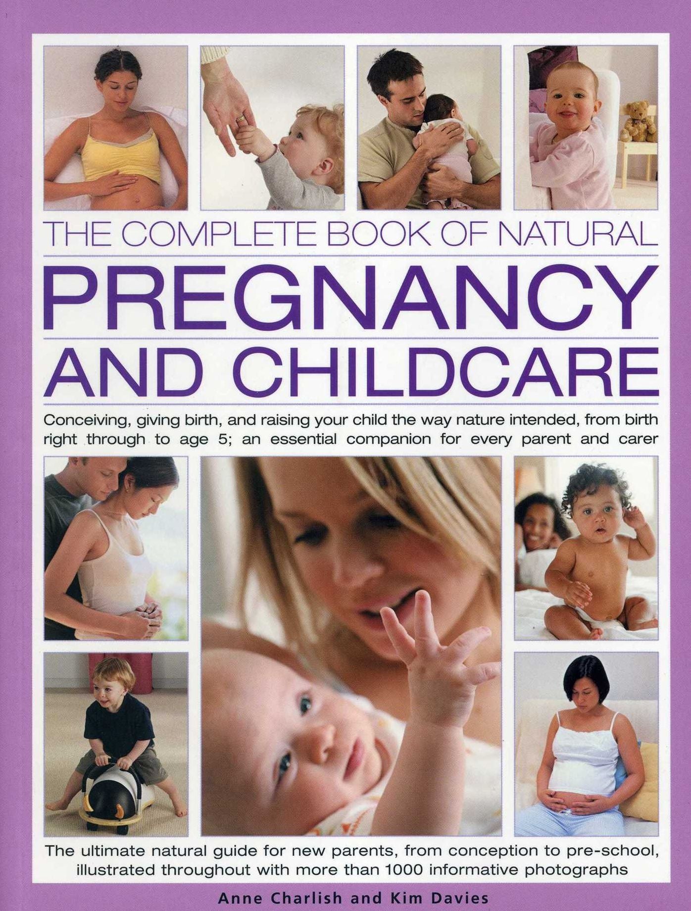 The Complete Book of Natural Pregnancy and Childcare: Conceiving, Giving Birth And Raising Your Child The Way Nature Intended, From Birth Right Through To Age 5; An Essential Companion For Every Parent And Carer