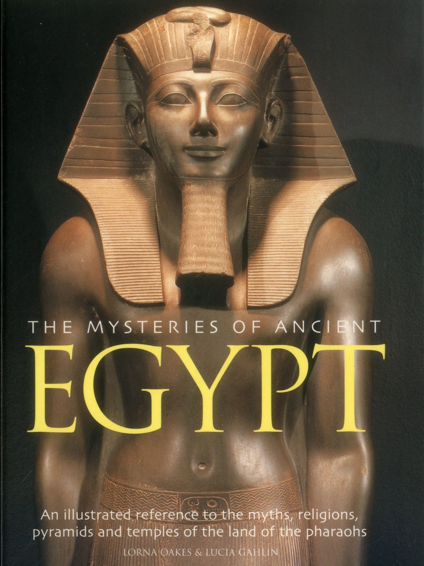 The Mysteries of Ancient Egypt: An Illustrated Reference To The Myths, Religions, Pyramids And Temples Of The Land Of The Pharoahs