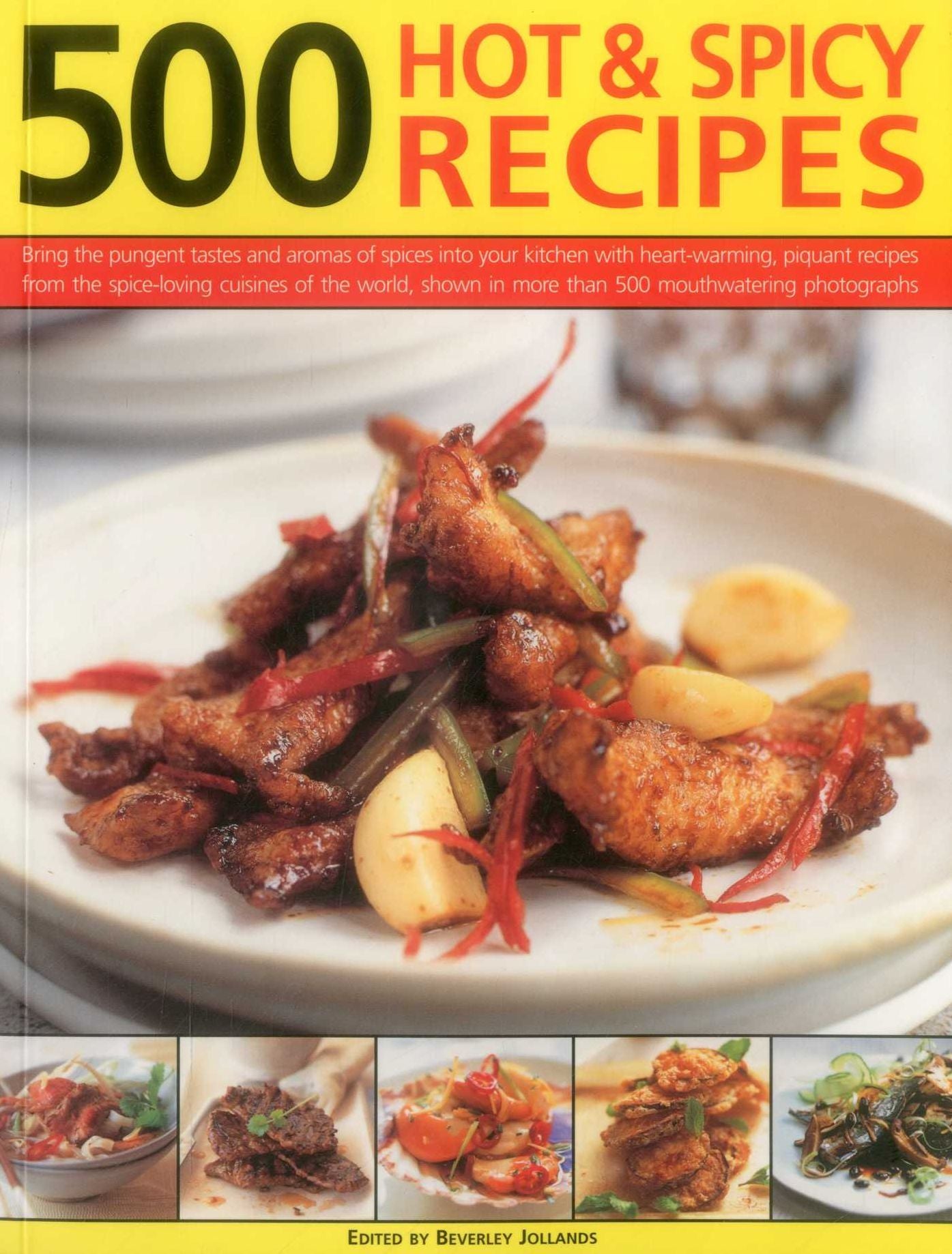 500 Hot & Spicy Recipes: Bring The Pungent Tastes And Aromas Of Spices Into Your Kitchen With Heart-Warming, Piquant Recipes From The Spice-Loving Cuisines Of The World, Shown In More Than 500 Mouthwatering Photographs