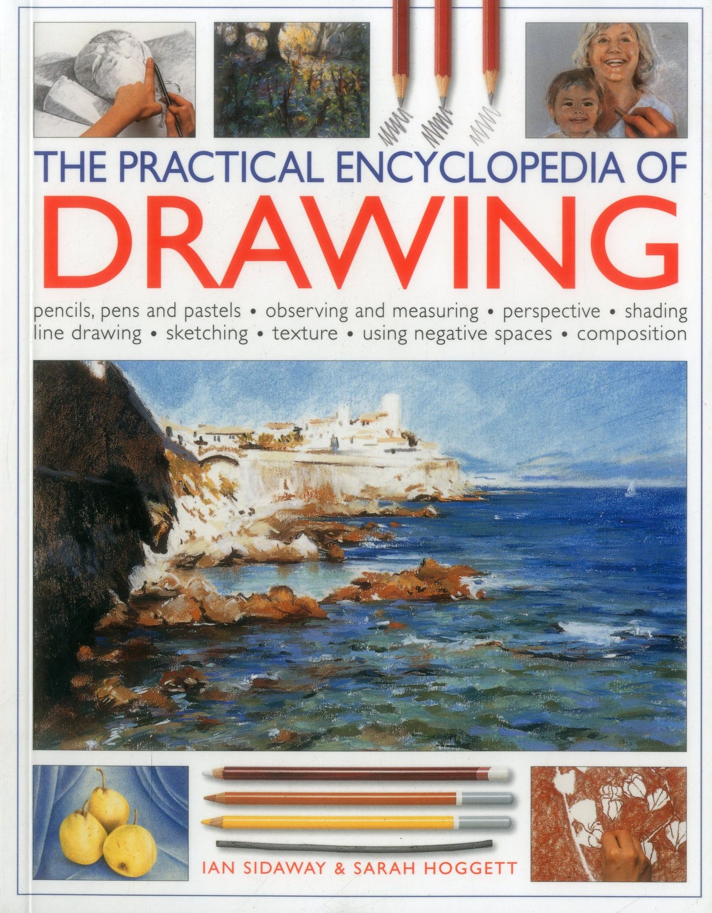 The Practical Encyclopedia of Drawing: Pencils, Pens And Pastels, Observing And Measuring, Perspective, Shading, Line Drawing, Sketching, Texture, Using Negative Spaces, Composition