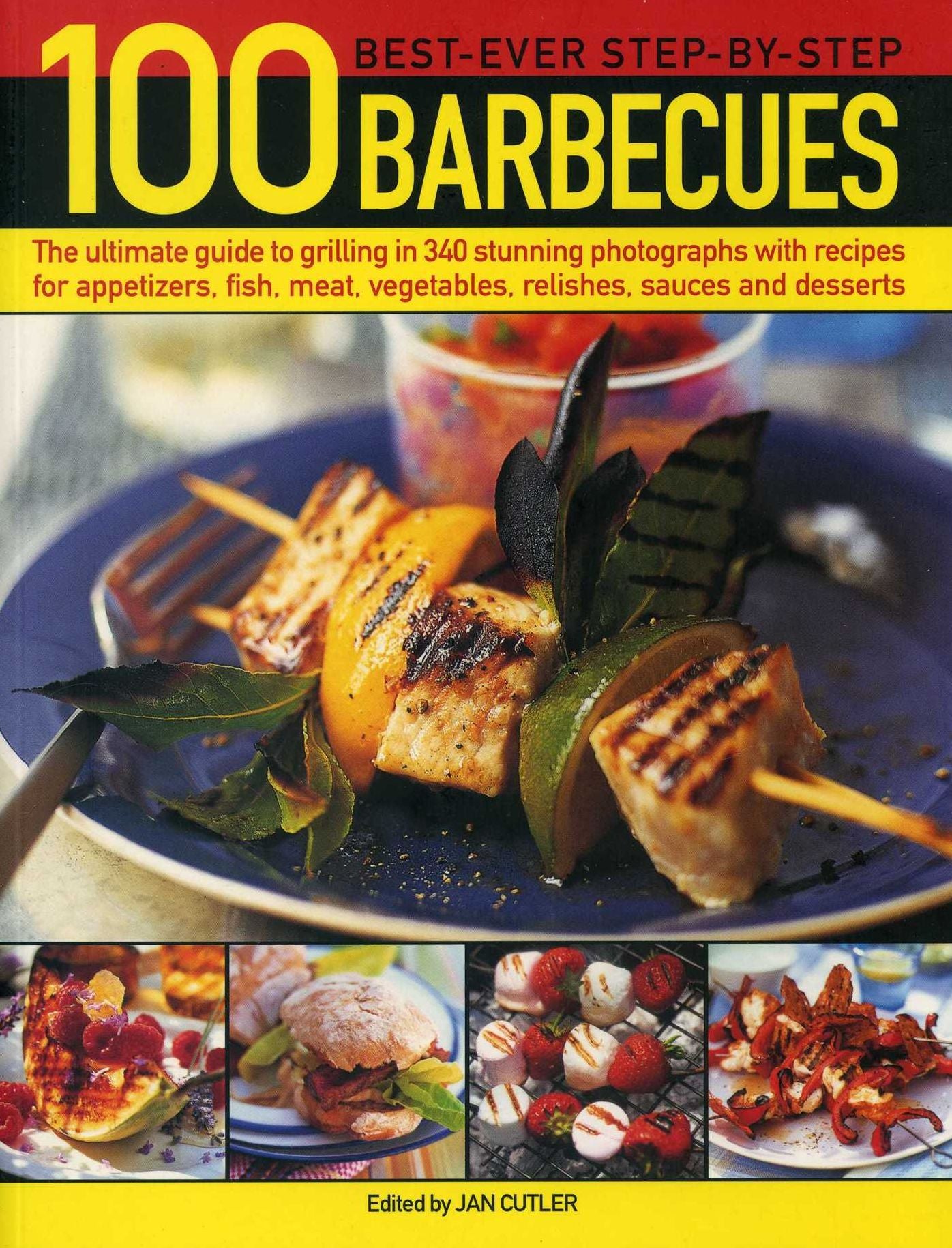 100 Best-Ever Step-by-Step Barbecue Recipes: The Ultimate Guide To Grilling In 340 Stunning Photographs With Recipes For Appetizers, Fish, Meat, Vegetables, Relishes, Sauces And Desserts