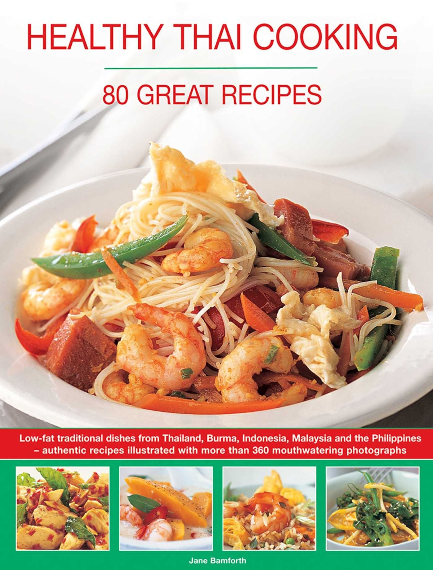 Healthy Thai Cooking: 80 Great Recipes: Low-Fat Traditional Recipes From Thailand, Burma, Indonesia, Malaysia And The Philippines - Authentic Recipes Shown In Over 360 Mouthwatering Photographs