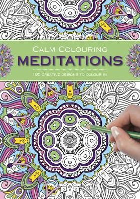 Calm Colouring: Meditations: 100 Creative Designs To Colour In