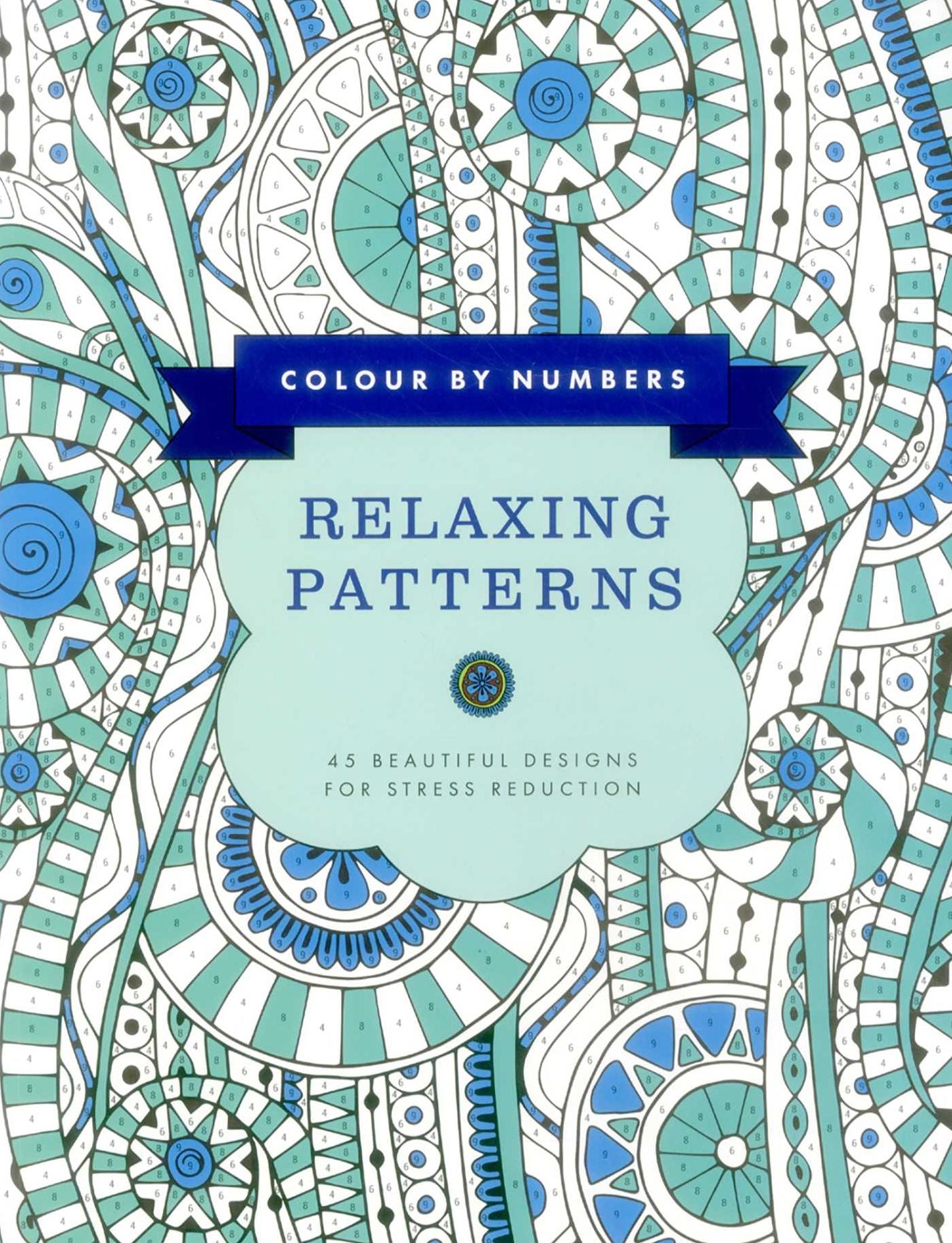 Colour by Numbers: Relaxing Patterns: 45 Beautiful Designs For Stress Reduction