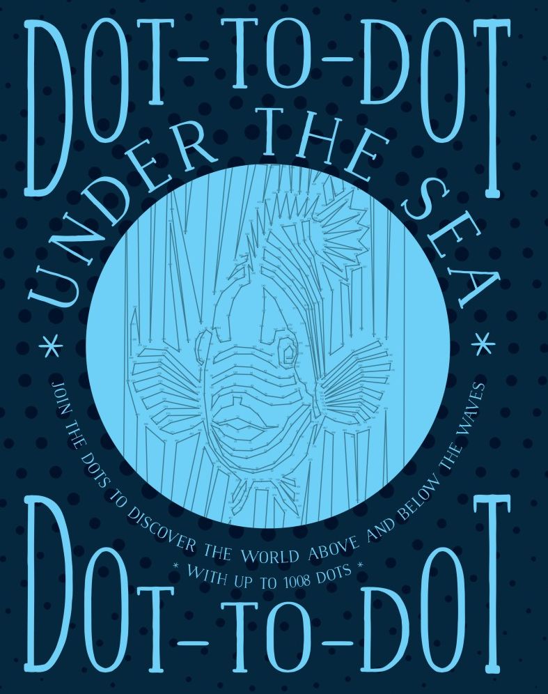 Dot-to-Dot: Under the Sea: Join The Dots To Discover The World Below The Waves And On The High Seas