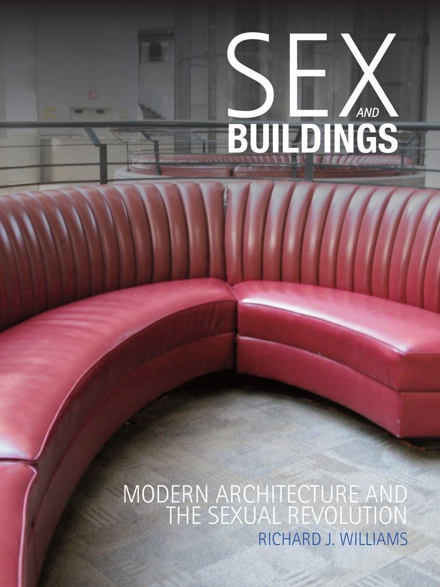 Sex and Buildings: Modern Architecture and the Sexual Revolution