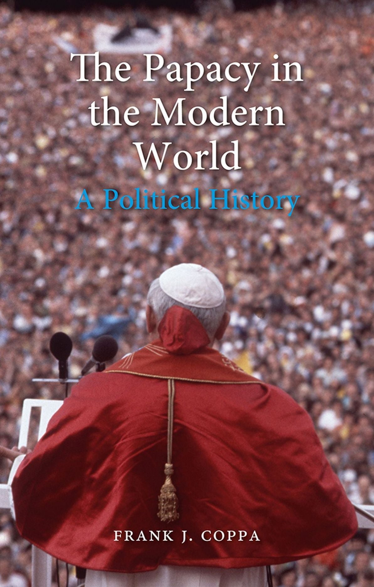 The Papacy in the Modern World: A Political History
