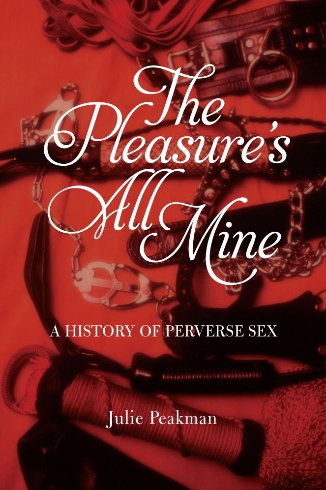 The Pleasure's All Mine: A History of Perverse Sex
