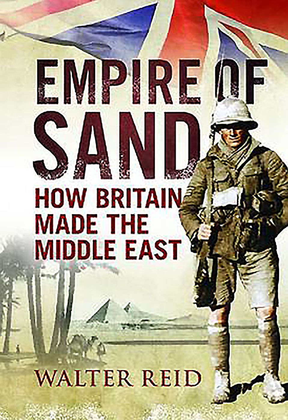 Empire of Sand: How Britain Made the Middle East