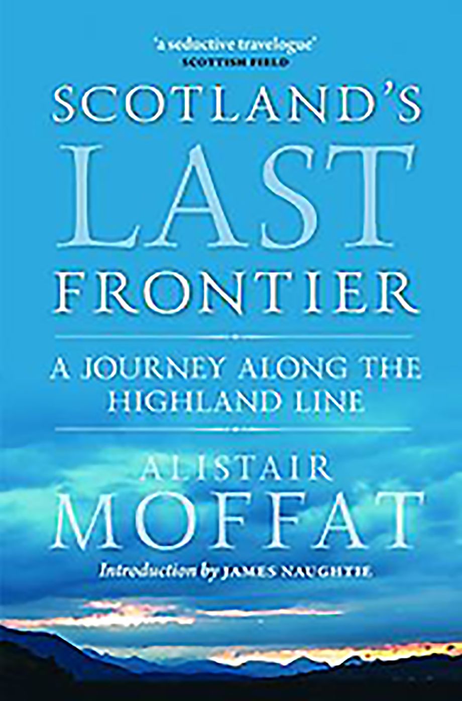 Scotland's Last Frontier : A Journey Along the Highland Line