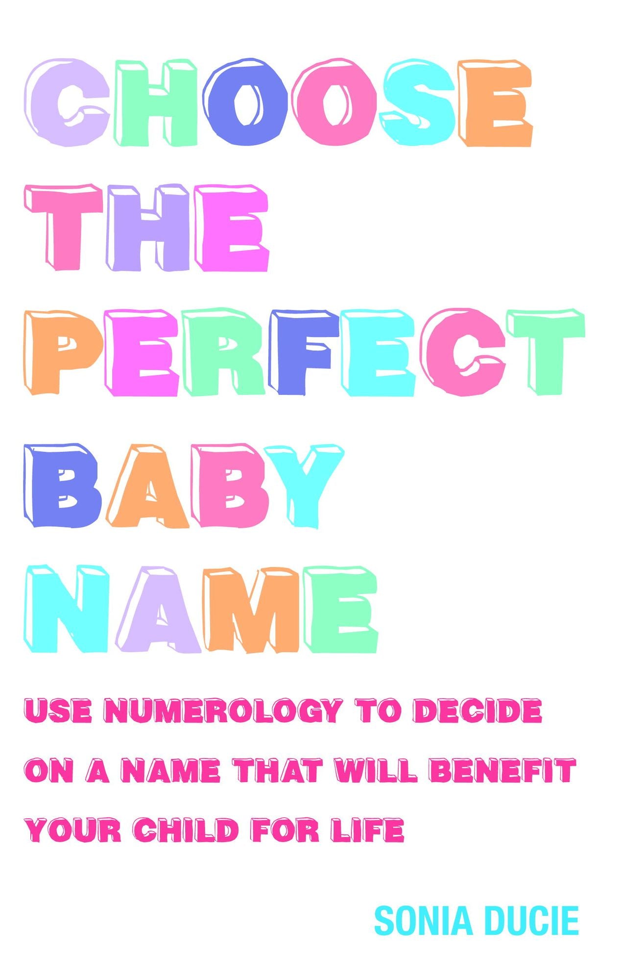 Choose the Perfect Baby Name: Use Numerology to Decide on a Name that will Benefit Your Child for Life