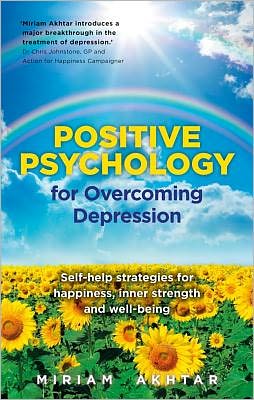 Positive Psychology for Overcoming Depression: Self-Help Strategies for Happiness, Inner Strength and Well-Being