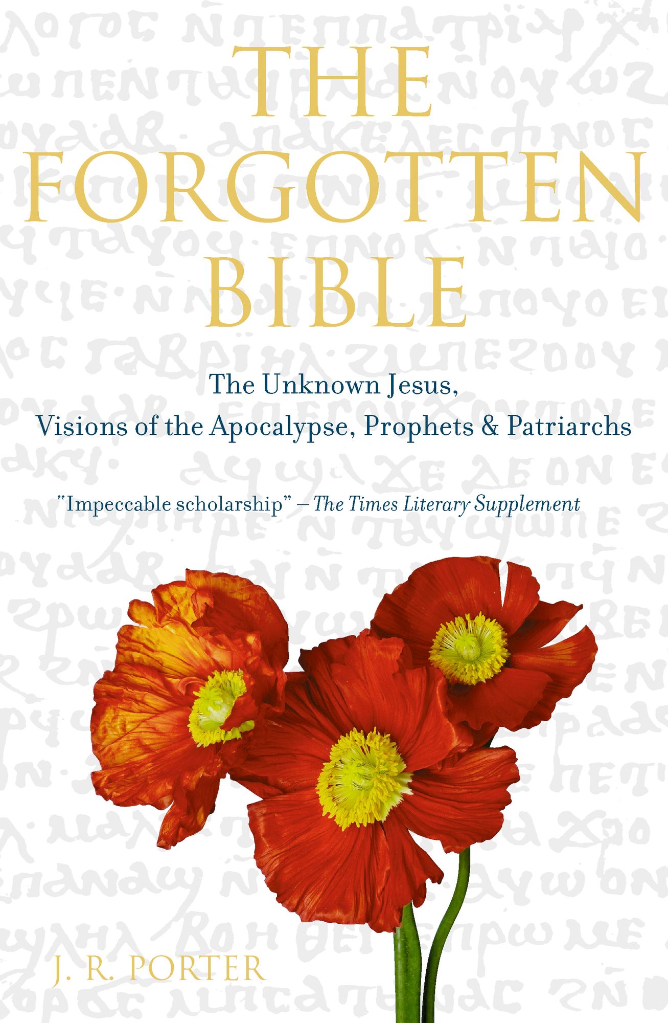 The Forgotten Bible: The Unknown Jesus, Visions of the Apocalypse, Prophets and Patriarchs