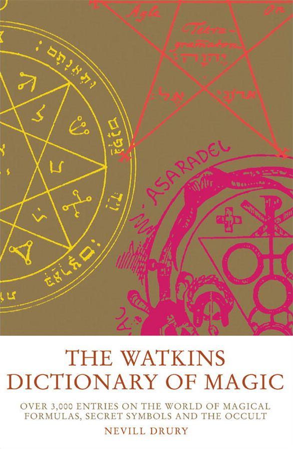 The Watkins Dictionary of Magic: Over 3000 Entries on the World of Magical Formulas, Secret Symbols and theOccult