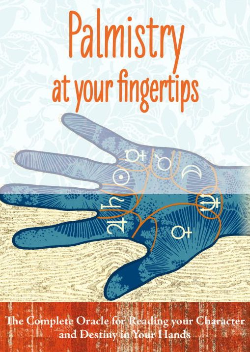 Palmistry at Your Fingertips: The Complete Oracle for Reading Your Character and Destiny in Your Hands