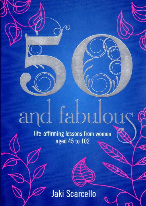 50 & Fabulous: Life Affirming Lessons from Women aged 45-102