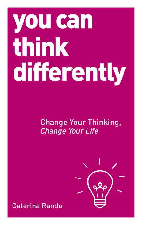 You Can Think Differently: Change Your Thinking, Change Your Life