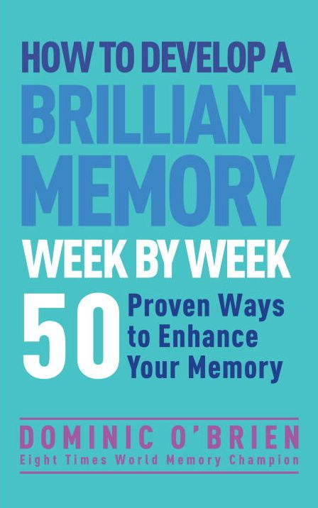 How to Develop a Brilliant Memory Week by Week: 52 Proven Ways to Enhance Your Memory Skills