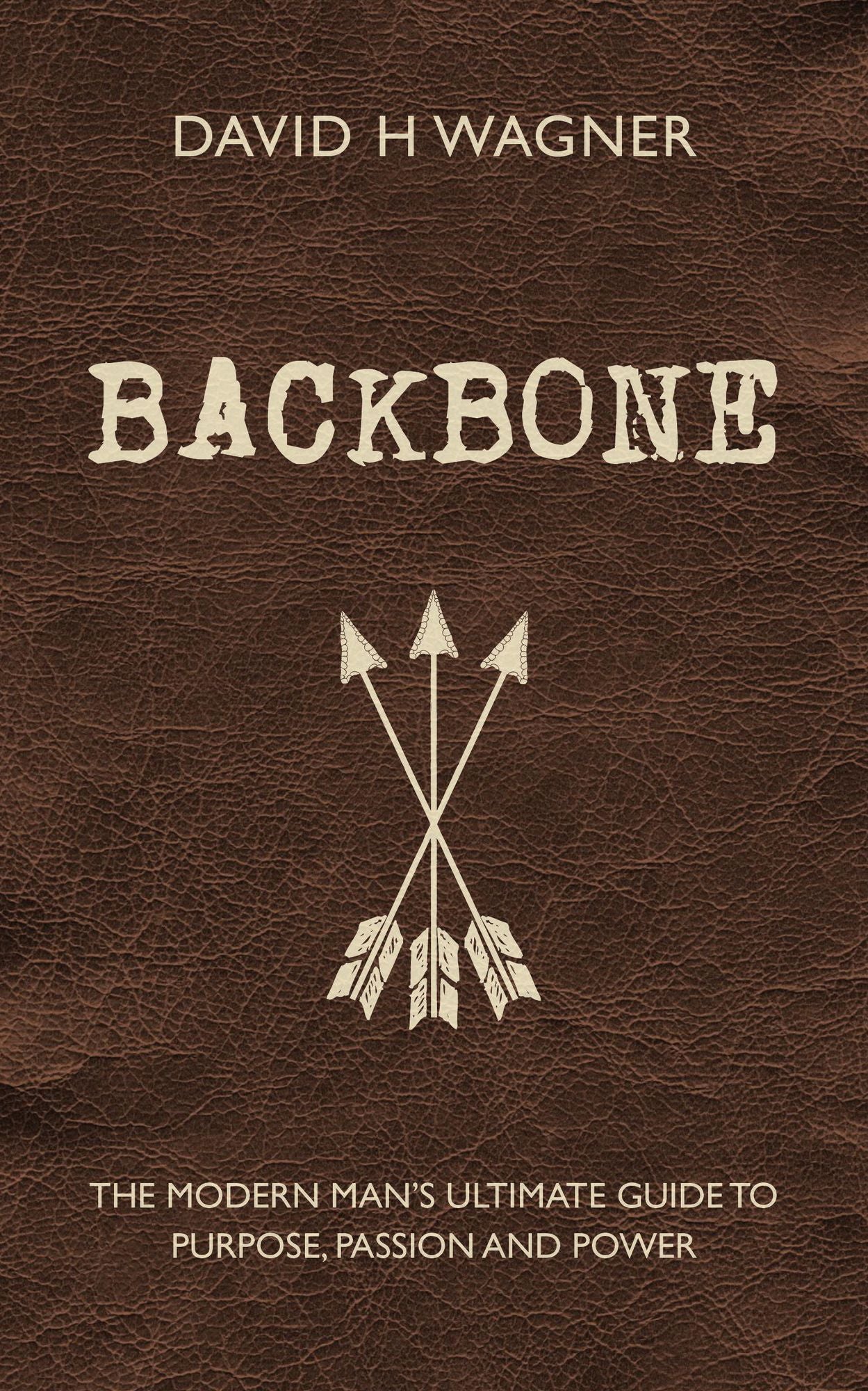 Backbone: The Modern Man's Ultimate Guide to Purpose, Passion and Power