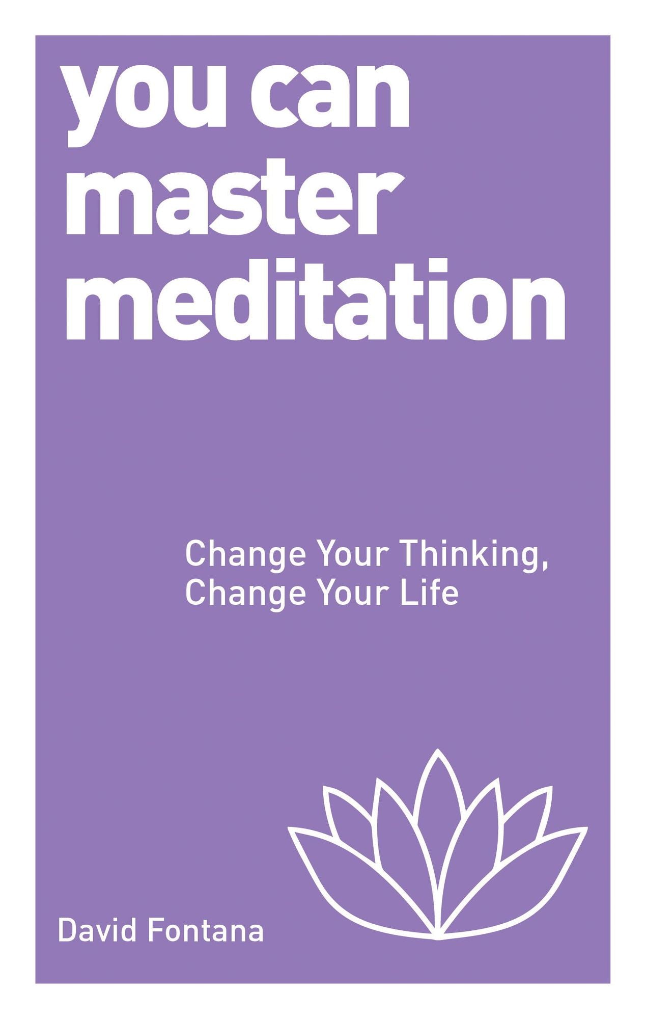 You Can Master Meditation: Change Your Thinking, Change Your Life