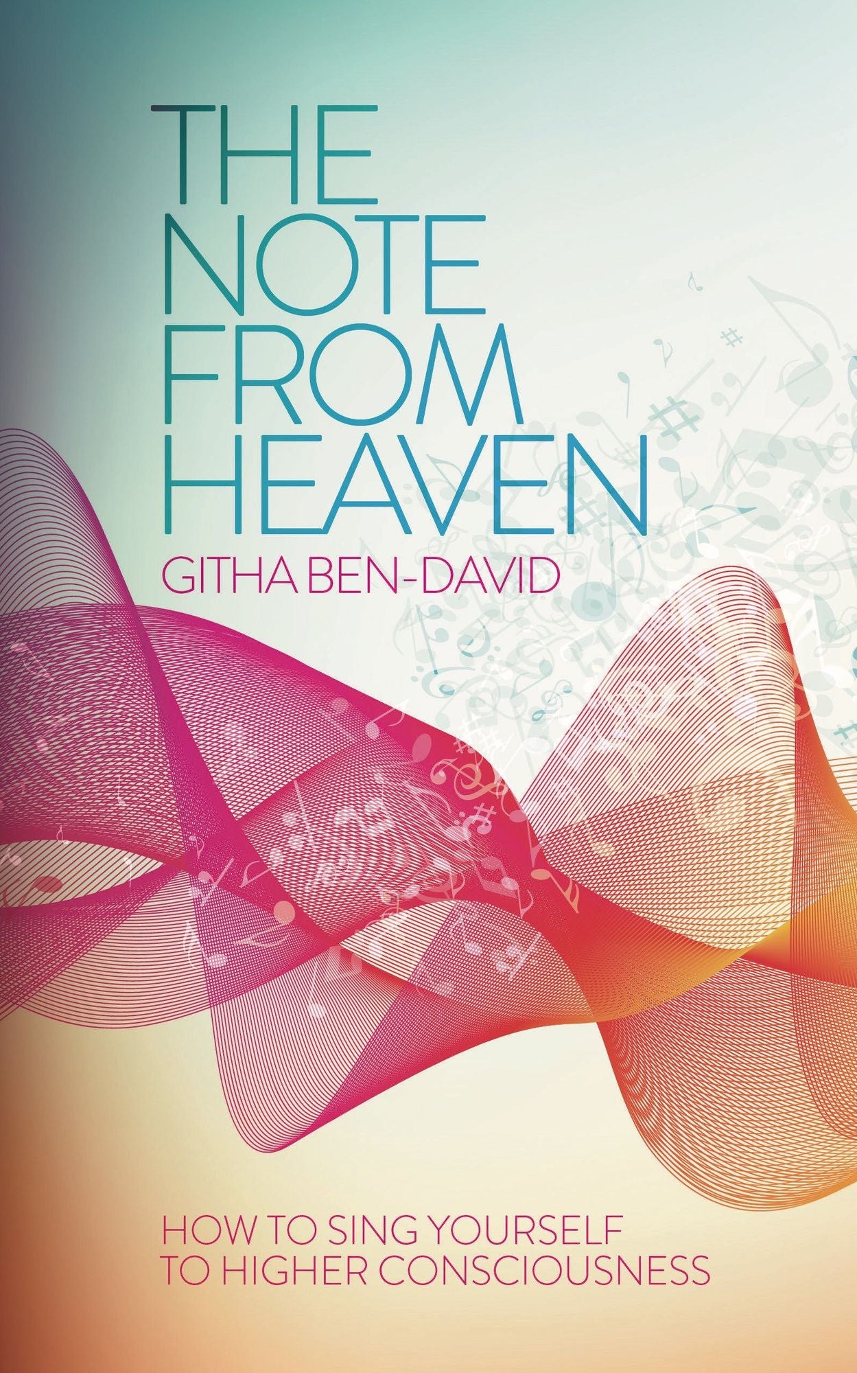 The Note From Heaven: How to Sing Yourself Into a Higher State of Consciousness