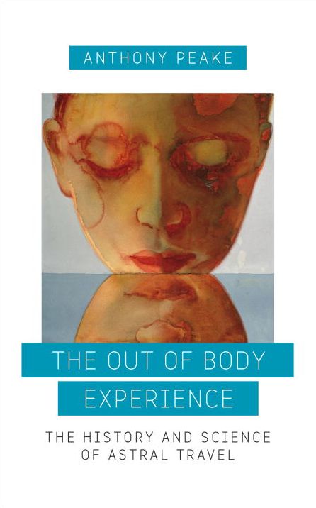 The Out of Body Experience: The History and Science of Astral Travel
