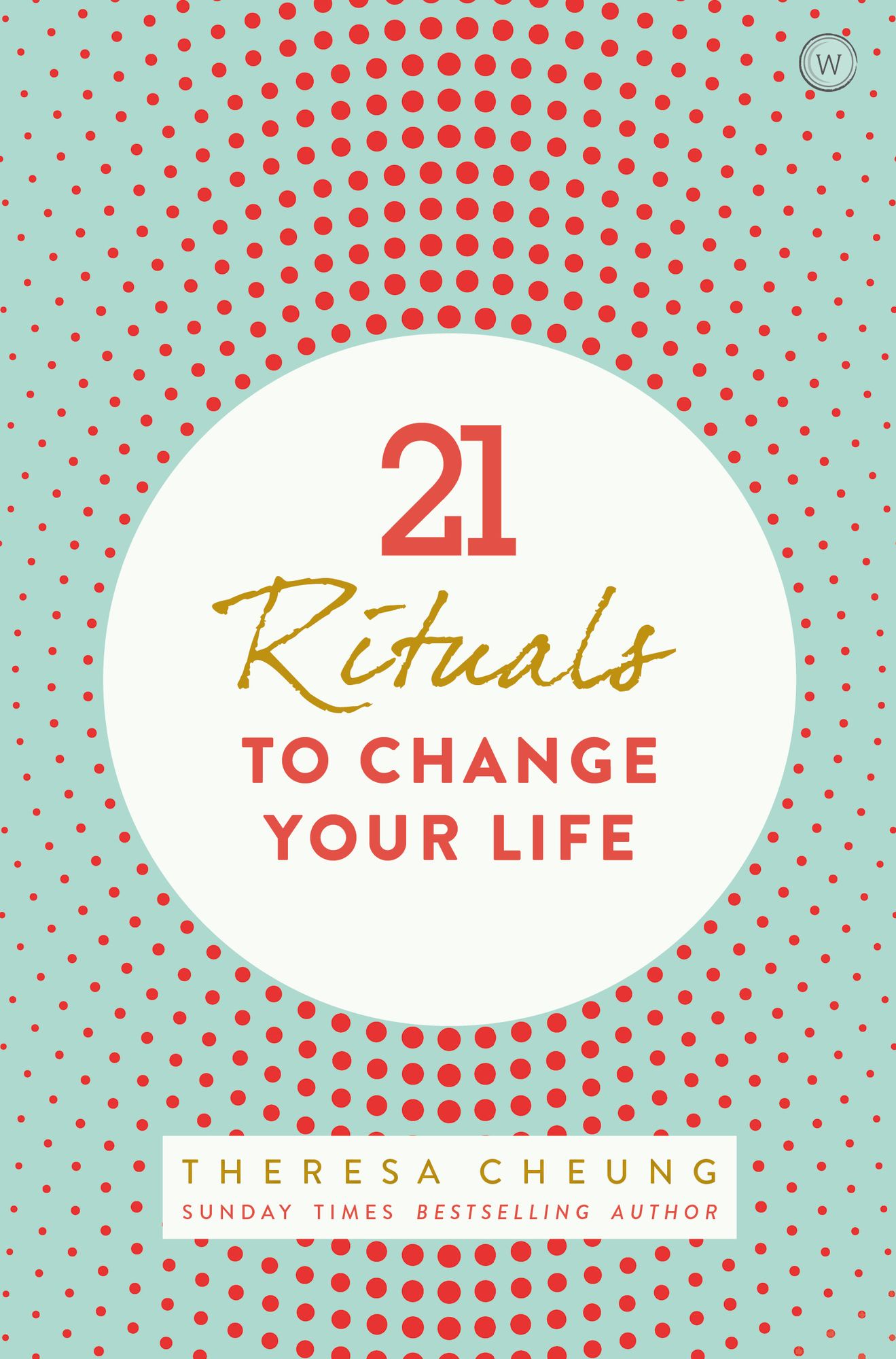 21 Life Changing Rituals: Daily Practices to Bring Greater Inner Peace and Happines