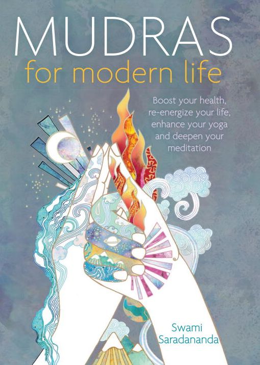 Mudras for Modern Life: Boost your health, re-energize your life, enhance your yoga and deepen your meditation!