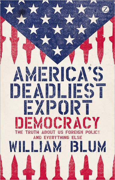 America's Deadliest Export: Democracy - The Truth About US Foreign Policy and Everything Else