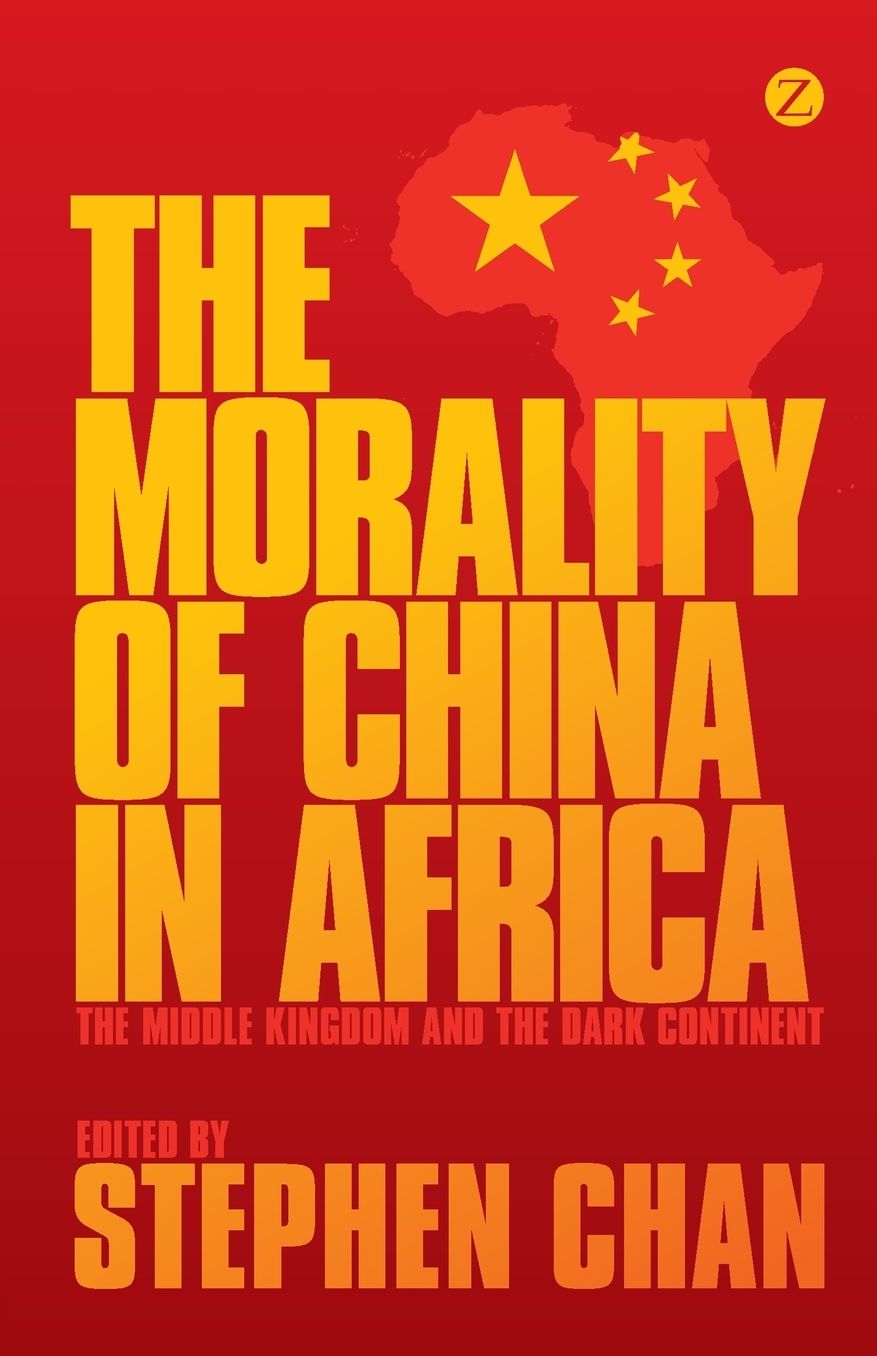 The Morality of China in Africa: The Middle Kingdom and the Dark Continent