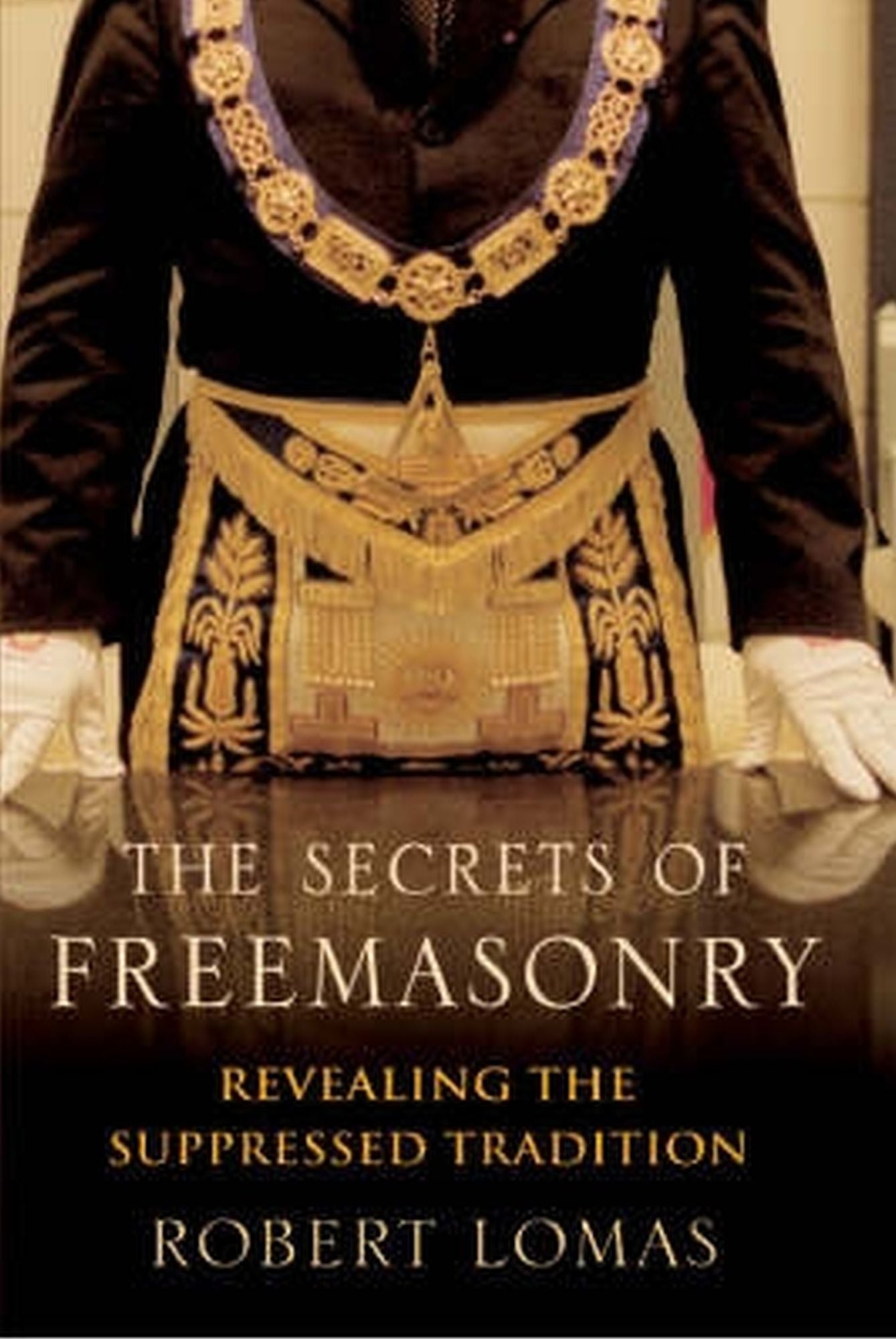 The Secrets of Freemasonry: Revealing the suppressed tradition