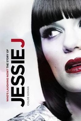 Who's Laughing Now?: The Jessie J Story. Chloe Govan