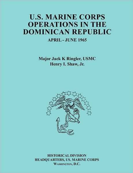 U.S. Marine Corps Operations In The Dominican Republic, April-June 1965 (Ocassional Paper Series, United States Marine Corps History And Museums Division)
