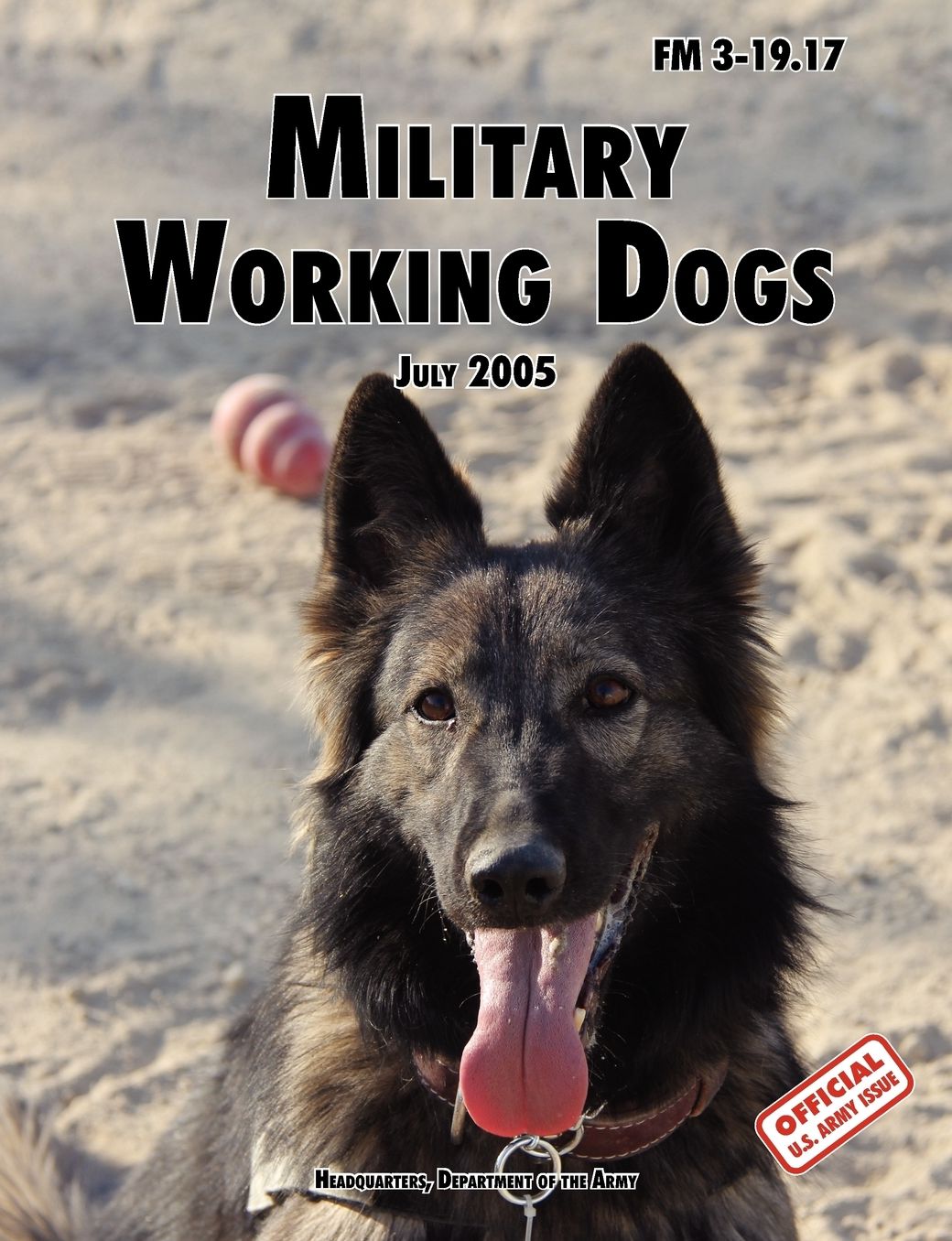 Military Working Dogs: The Official U.S. Army Field Manual FM 3-19.17 (1 July 2005 revision)
