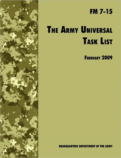 The Army Universal Task List: The Official U.S. Army Field Manual FM 7-15 (Incorporating change 4, October 2010)