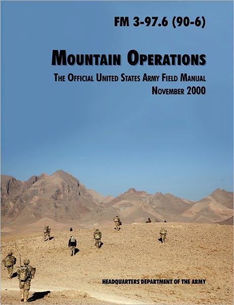 Mountain Operations Field Manual: The Official United States Field Manual FM 3-97.6 (90-6)