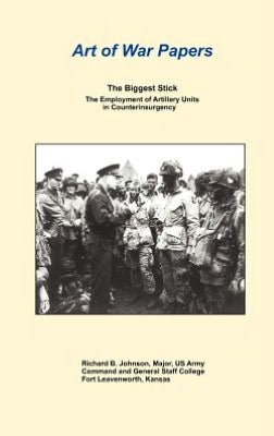 The Biggest Stick: The Employment of Artillery Units in Counterinsurgency (Art of War Papers series)