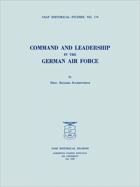Command and Leadership in the German Air Force (USAF Historical Studies no. 174)