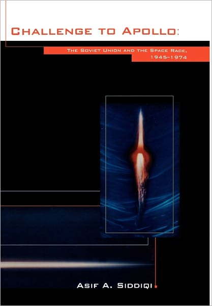Challenge to Apollo: The Soviet Union and the Space Race, 1945-1974 (NASA History Series SP-2000-4408)