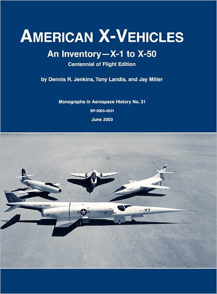 American X-Vehicles: An Inventory- X-1 to X-50. NASA Monograph in Aerospace History, No. 31, 2003 (SP-2003-4531)