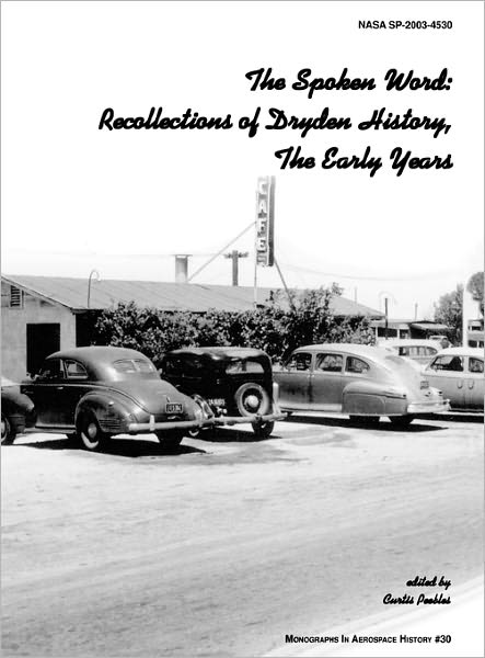 The Spoken Word: Recollections of Dryden History, The Early Years. Monograph in Aerospace History, No. 30, 2003. (SP-2003-4530)
