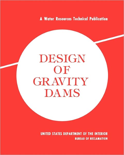Design of Gravity Dams: Design Manual for Concrete Gravity Dams (A Water Resources Technical Publication)