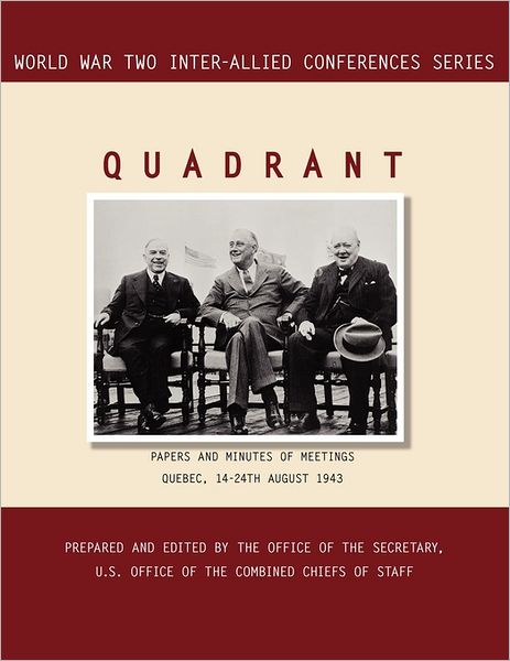 QUADRANT: Quebec, 14-24 August 1943 (World War II Inter-Allied Conferences series)
