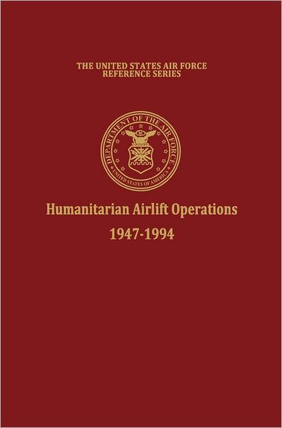 Humanitarian Airlift Operations 1947-1994 (The United States Air Force Reference Series)