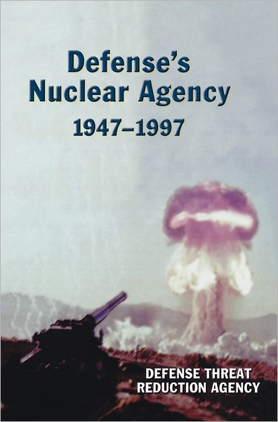Defense's Nuclear Agency 1947-1997 (DTRA History Series)