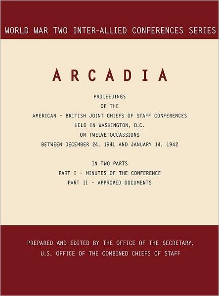 ARCADIA: Washington, D.C., 24 December 1941-14 January 1942 (World War II Inter-Allied Conferences series)